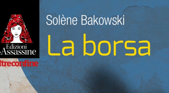 La borsa di Solène  Bakowski traduzione di Rosalba Sabatini (Le Assassine)